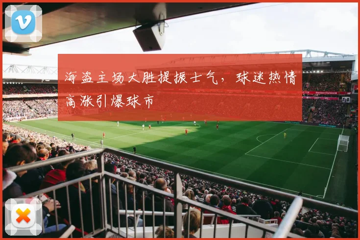海盗主场大胜提振士气，球迷热情高涨引爆球市 - 球天下体育推荐